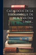 Cover: Catalogue De La Bibliotheque De M. A. Van Der Linde... - Legare Street Press