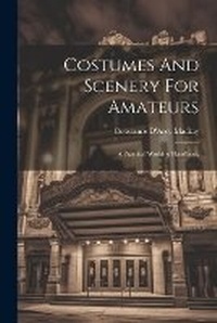 Abbildung von: Costumes And Scenery For Amateurs - Legare Street Press