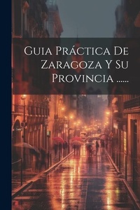 Abbildung von: Guia Practica De Zaragoza Y Su Provincia ...... - Legare Street Press