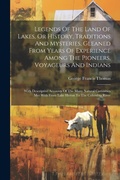 Cover: Legends Of The Land Of Lakes, Or History, Traditions And Mysteries, Gleaned From Years Of Experience Among The Pioneers, Voyageurs And Indians - Legare Street Press
