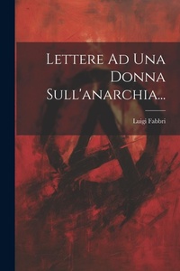 Abbildung von: Lettere Ad Una Donna Sull'anarchia... - Legare Street Press