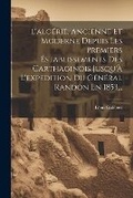 Cover: L'algerie, Ancienne Et Moderne Depuis Les Premiers Establissements Des Carthaginois Jusqu'a L'expedition Du General Randon En 1853... - Legare Street Press
