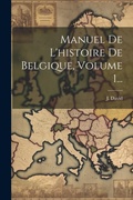 Cover: Manuel De L'histoire De Belgique, Volume 1... - Legare Street Press