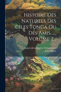 Cover: Histoire Des Naturels Des (c)iles Tonga Ou Des Amis, ..., Volume 2... - Legare Street Press