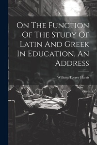 Abbildung von: On The Function Of The Study Of Latin And Greek In Education, An Address - Legare Street Press