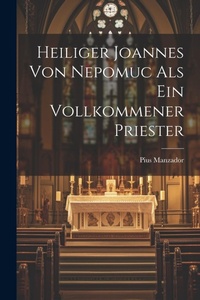Abbildung von: Heiliger Joannes Von Nepomuc Als Ein Vollkommener Priester - Legare Street Press