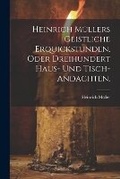 Cover: Heinrich Muellers geistliche Erquickstunden, oder dreihundert Haus- und Tisch-Andachten. - Legare Street Press
