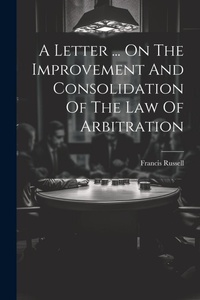 Abbildung von: A Letter ... On The Improvement And Consolidation Of The Law Of Arbitration - Legare Street Press