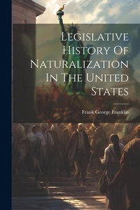 Abbildung von: Legislative History Of Naturalization In The United States - Legare Street Press