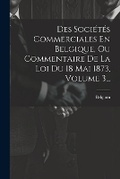 Cover: Des Societes Commerciales En Belgique, Ou Commentaire De La Loi Du 18 Mai 1873, Volume 3... - Legare Street Press