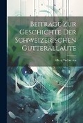 Cover: Beitraege Zur Geschichte Der Schweizerischen Gutterallaute - Legare Street Press