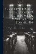 Cover: Code Civil Italien, Promulgue Le 25 Juin 1865, Mis En Vigueur Le 1Er Janvier 1866 - Legare Street Press