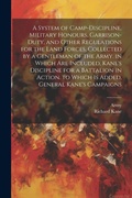 Cover: A System of Camp-Discipline, Military Honours, Garrison-Duty, and Other Regulations for the Land Forces, Collected by a Gentleman of the Army. in Which Are Included, Kane's Discipline for a Battalion in Action. to Which Is Added, General Kane's Campaigns - Legare Street Press