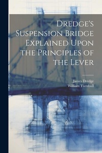 Abbildung von: Dredge's Suspension Bridge Explained Upon the Principles of the Lever - Legare Street Press