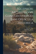 Cover: Nicephori Archiepiscopi Constantinopolitani Opuscula Historica - Legare Street Press