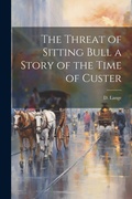 Cover: The Threat of Sitting Bull a Story of the Time of Custer - Legare Street Press