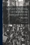 Cover: Topliff's Travels Letters From Abroad in the Years - Legare Street Press