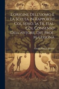 Cover: L'origine Dell'uomo E La Scelta in Rapporto Col Sesso. Ia Tr. Ital. Col Consenso Dell'autore, Del Prof. M. Lessona - Legare Street Press