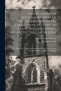 Cover: Collectio Rerum Ecclesiasticarum De Dioecesi Eboracensi, Or, Collections Relative to Churches and Chapels Within the Diocese of York; to Which Are Added Collections Relative to Churches and Chapels Within the Diocese of Ripon - Legare Street Press