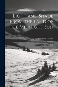 Abbildung von: Light and Shade From the Land of the Midnight Sun - Legare Street Press