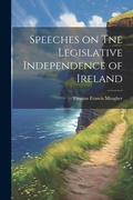 Cover: Speeches on Tne Legislative Independence of Ireland - Legare Street Press