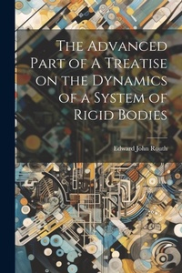 Abbildung von: The Advanced Part of A Treatise on the Dynamics of a System of Rigid Bodies - Legare Street Press