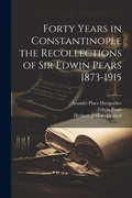 Cover: Forty Years in Constantinople the Recollections of Sir Edwin Pears 1873-1915 - Legare Street Press