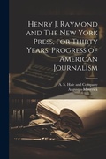 Bild: Henry J. Raymond and The New York Press, for Thirty Years. Progress of American Journalism - Legare Street Press