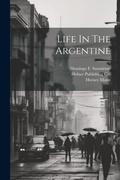 Cover: Life In The Argentine - Legare Street Press