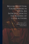 Cover: Bellum Helvetium. For Beginners in Latin. An Introduction to the Reading of Latin Authors - Legare Street Press