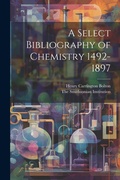 Cover: A Select Bibliography of Chemistry 1492-1897 - Legare Street Press