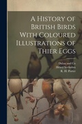 Cover: A History of British Birds With Coloured Illustrations of Thier Eggs - Legare Street Press