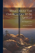 Cover: What Must the Church do to be Saved? - Legare Street Press