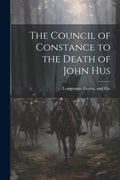 Cover: The Council of Constance to the Death of John Hus - Legare Street Press