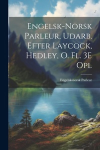 Abbildung von: Engelsk-Norsk Parleur, Udarb. Efter Laycock, Hedley, O. Fl. 3E Opl - Legare Street Press