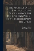 Cover: The Records of St. Bartholomew's Priory and of the Church and Parish of St. Bartholomew the Great - Legare Street Press
