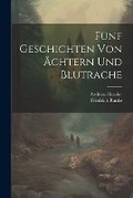 Cover: Fuenf Geschichten Von AEchtern Und Blutrache - Legare Street Press
