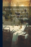 Cover: Atlas Manuel Des Bandages Pansements Et Appareils - Legare Street Press