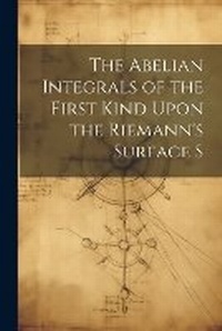 Abbildung von: The Abelian Integrals of the First Kind Upon the Riemann's Surface S - Legare Street Press