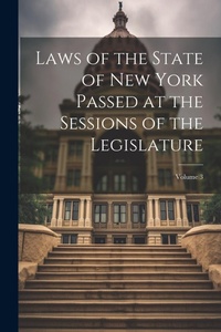 Abbildung von: Laws of the State of New York Passed at the Sessions of the Legislature; Volume 3 - Legare Street Press