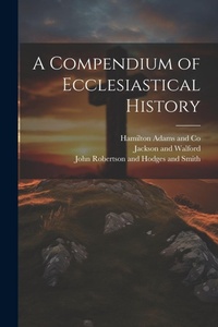 Enlarge image Cover: A Compendium of Ecclesiastical History - Legare Street Press