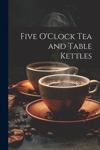 Abbildung von: Five O'Clock Tea and Table Kettles - Legare Street Press