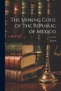 Bild: The Mining Code of the Republic of Mexico - Legare Street Press