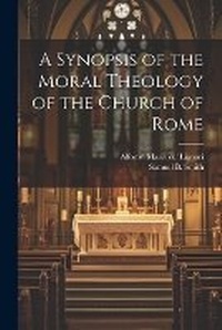 Enlarge image Cover: A Synopsis of the Moral Theology of the Church of Rome - Legare Street Press