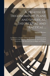 Abbildung von: A Treatise of Trigonometry, Plane and Spherical, Theoretical and Practical ... - Legare Street Press