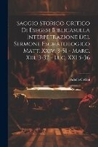 Bild: Saggio Storico-Critico Di Esegesi Biblicasulla Interpetrazione Del Sermone Eschatologico Matt. Xxiv, 3-51 - Marc. Xiii, 3-37 - Luc. XXI 5-36 - Legare Street Press