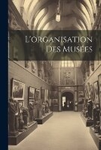 Abbildung von: L'organisation Des Musees - Legare Street Press