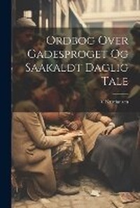 Abbildung von: Ordbog Over Gadesproget Og Saakaldt Daglig Tale - Legare Street Press