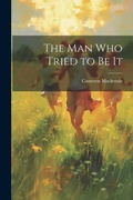 Cover: The Man Who Tried to Be It - Legare Street Press
