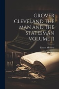 Cover: Grover Cleveland the Man and the Statesman Volume II - Legare Street Press